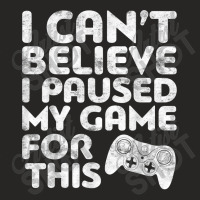 I Can't Believe I Paused My Game For This Ladies Fitted T-shirt | Artistshot