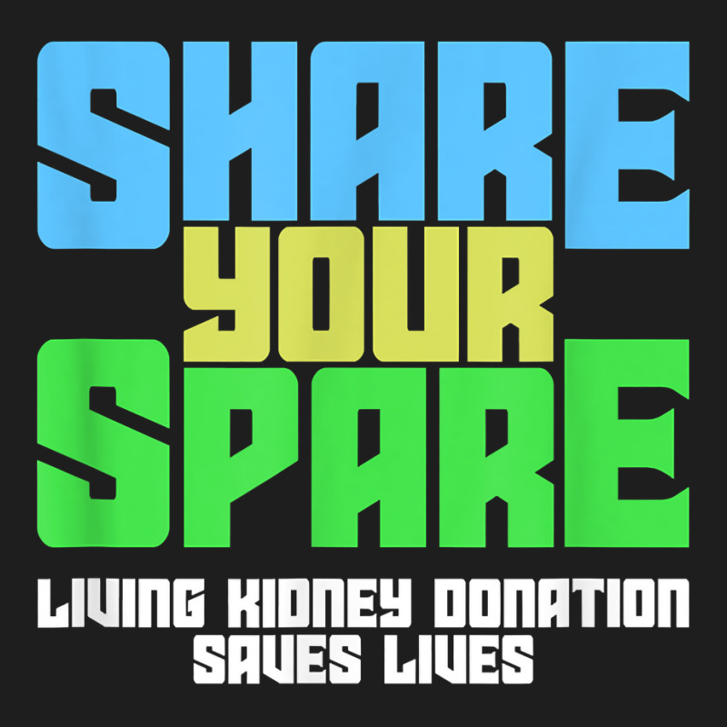 Share Your Spare A Living Kidney Donation And Living Donor T Shirt Classic T-shirt by qubujasaelae | Artistshot