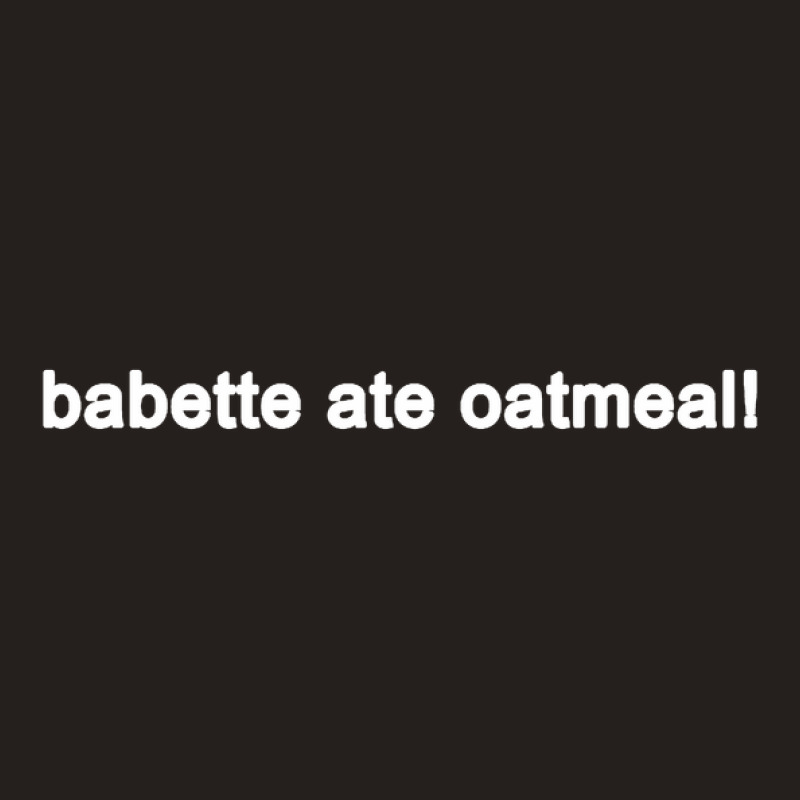 Babette Ate Oatmeal Funny Tv Show Quote (black) Tank Top | Artistshot