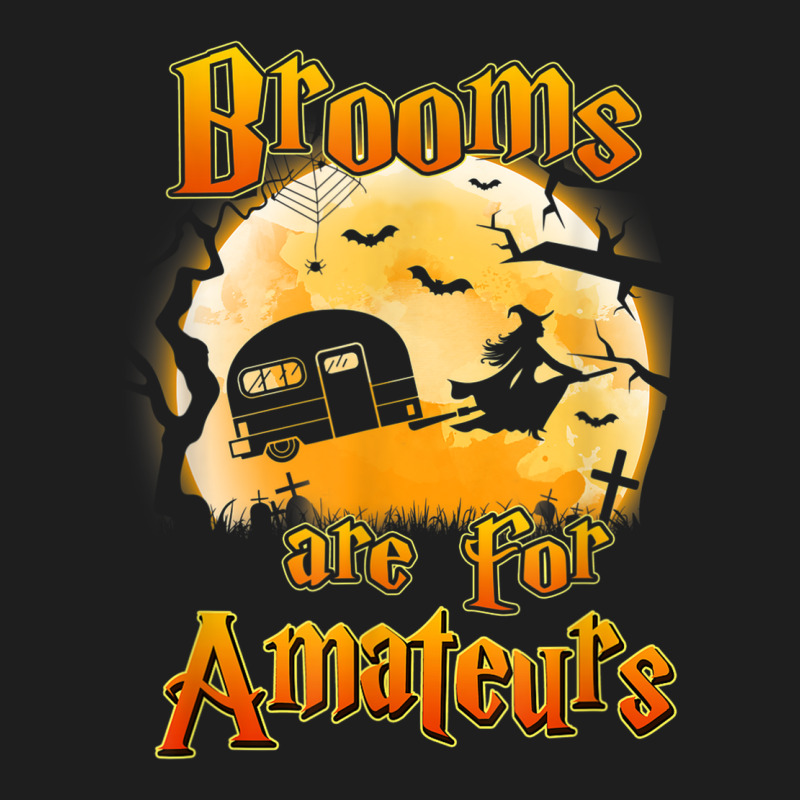 Brooms Are For Amateurs Rv Camping Funny Halloween Costume Classic T-shirt by Lambent | Artistshot