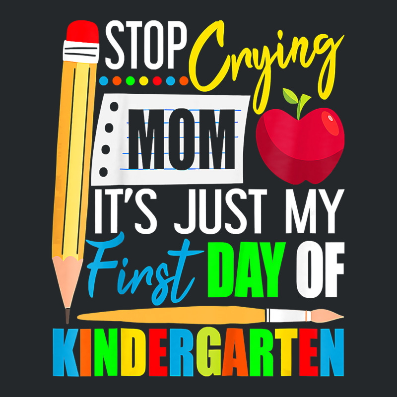 Kids Stop Crying Mom It's Just My First Day Of Kindergarten Crewneck Sweatshirt | Artistshot