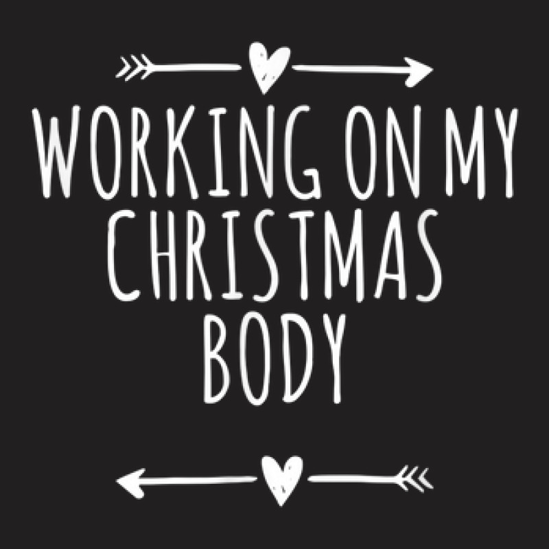 Arrows Heart Cute Working On My Christmas Body Funny Saying T-Shirt by Bewitch | Artistshot