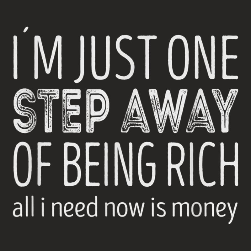 Im Just One Step Away Of Being Rich All I Need Is Money T Shirt Ladies Fitted T-Shirt by cm-arts | Artistshot