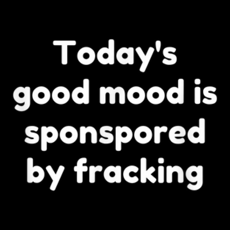 Today's Good Mood Is Sponsored By Fracking Maternity Scoop Neck T-shirt by Dapper | Artistshot