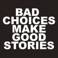 Bad Choices Make Good Stories Tank Top | Artistshot