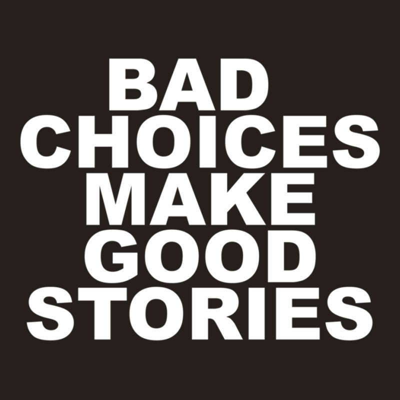 Bad Choices Make Good Stories Tank Top by cm-arts | Artistshot