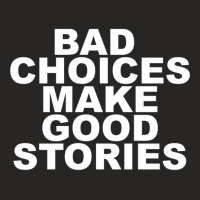 Bad Choices Make Good Stories Ladies Fitted T-shirt | Artistshot