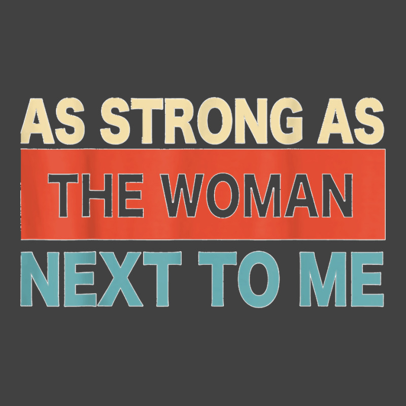 Strong. As The. Woman Next. To Me   Pro. Feminism  Copy Vintage T-Shirt by CesarEmmanuelNavarrete | Artistshot