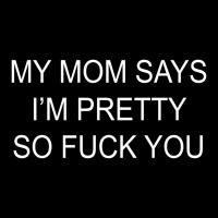 My Mom Says I'm Pretty So Fuck You [tb] Pocket T-shirt | Artistshot