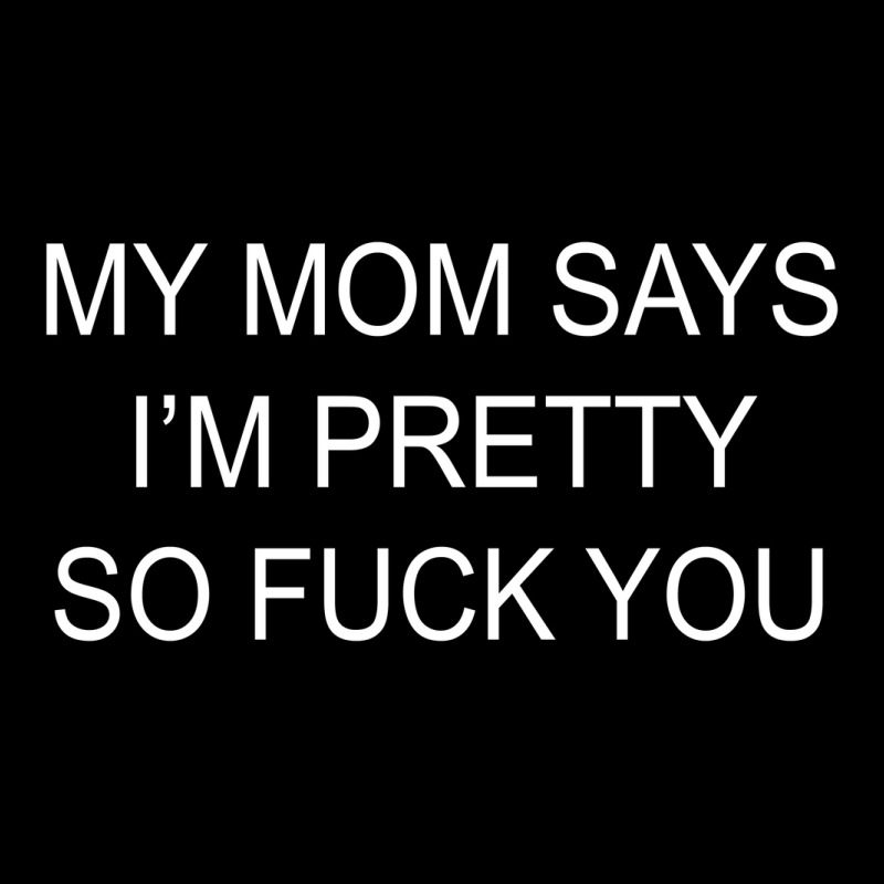 My Mom Says I'm Pretty So Fuck You [tb] Pocket T-shirt | Artistshot