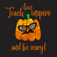 Teach Love Inspire And Be Scary T Shirt T-shirt | Artistshot