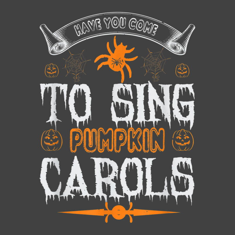 Have You Come To Sing Pumpkin Carols Funny Halloween Vintage T-shirt | Artistshot