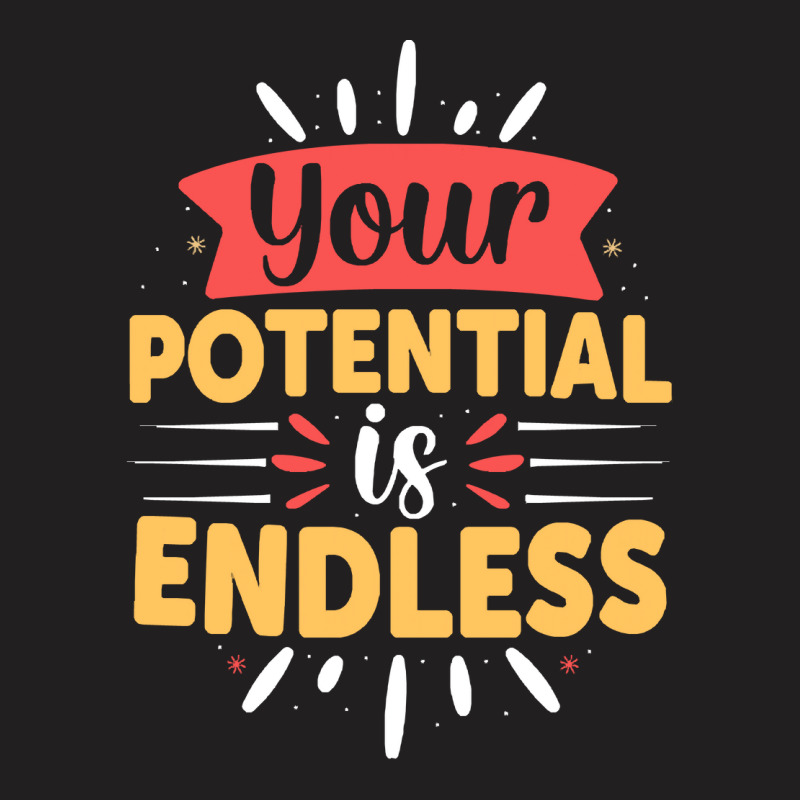 Your Potential Is Endless T Shirt T-shirt | Artistshot