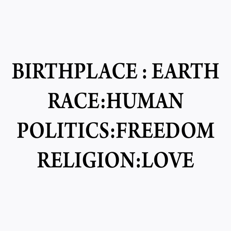 Birth Place Earth Race Human Politics Freedom Religion Love T-shirt | Artistshot