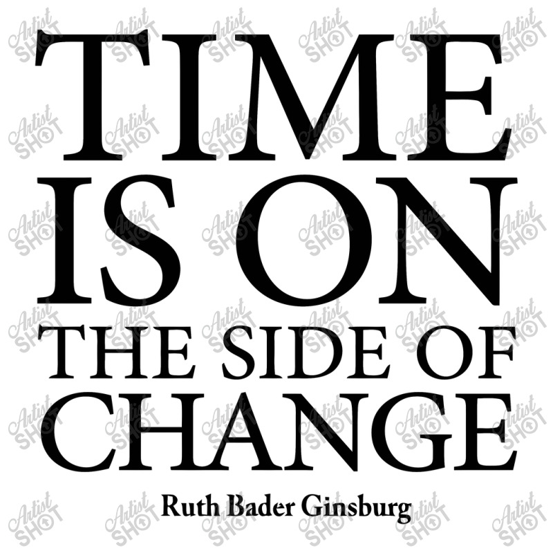 Time Is On The Side Of Change   Ruth Bader Ginsburg Unisex Hoodie by limolasmabelas | Artistshot