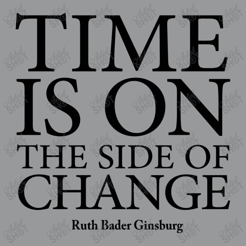 Time Is On The Side Of Change   Ruth Bader Ginsburg Crewneck Sweatshirt by limolasmabelas | Artistshot