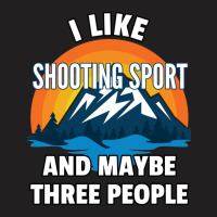 I Like Shooting Sport And Maybe Three People T-shirt | Artistshot