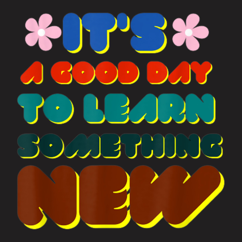 It's A Good Day To Learn Something New T-shirt | Artistshot