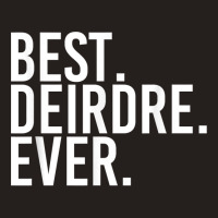 Best. Deirdre. Ever. Gift Name Funny Personalized Women Tank Top | Artistshot