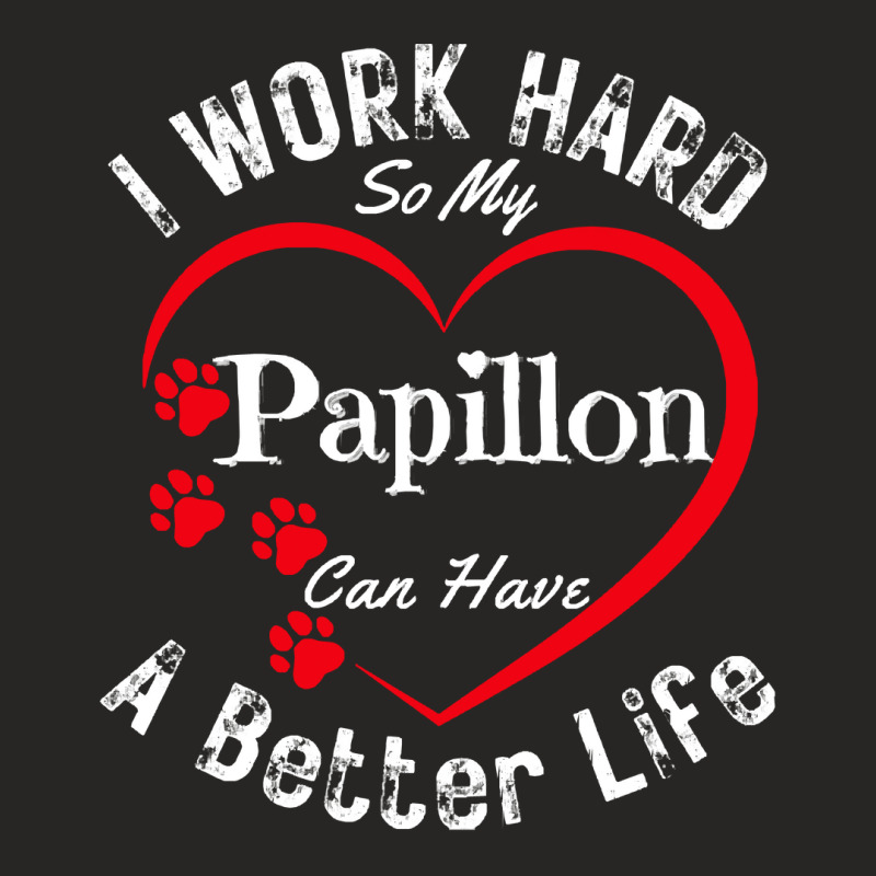 My Dog Can Have A Better Life T  Shirt I Work Hard So My Papillon Can Ladies Fitted T-Shirt by skilesadan918 | Artistshot