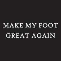 Make My Foot Great Again Funny Trump Injury Recovery Gift T-shirt | Artistshot