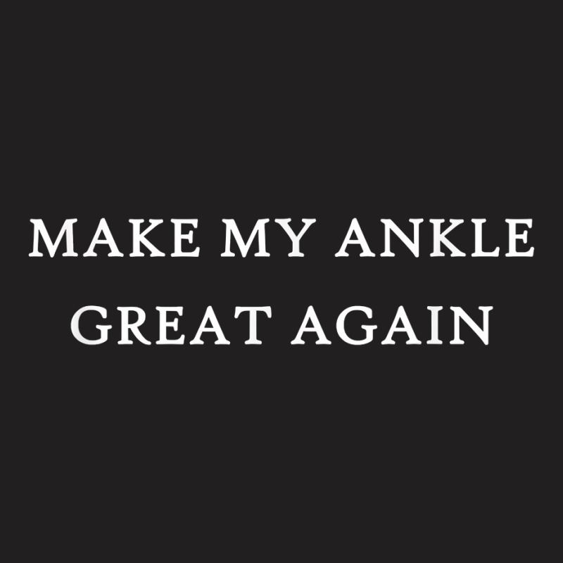 Make My Ankle Great Again Funny Trump Injury Recovery Gift T-shirt | Artistshot