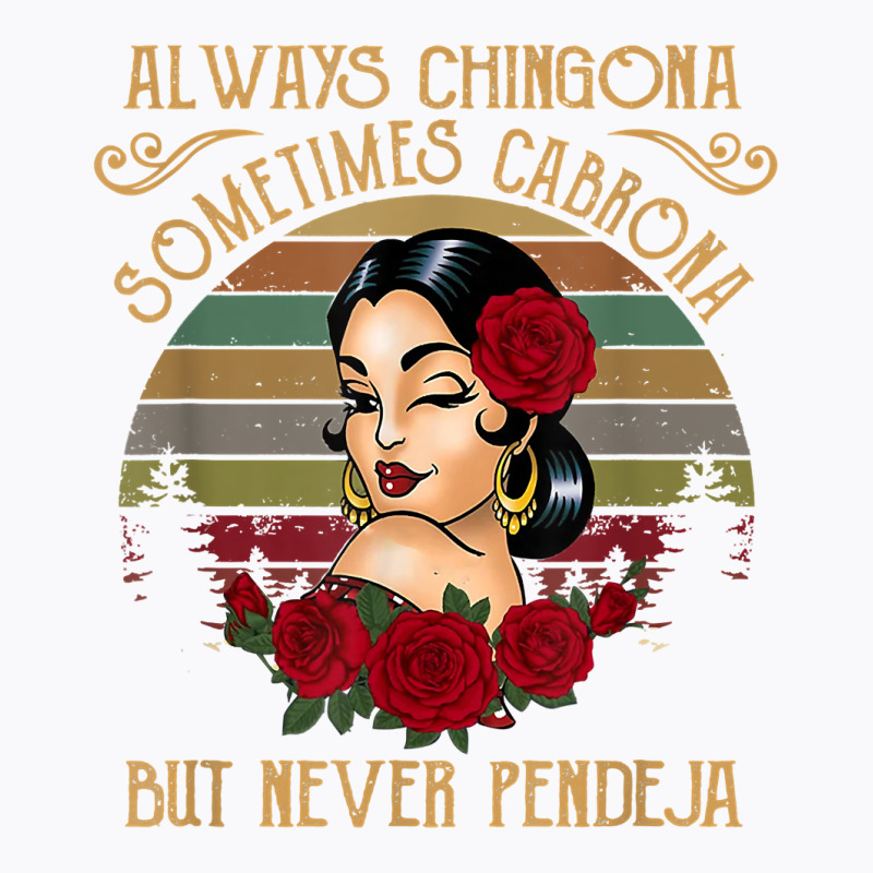 Always Chingona Sometimes Cabrona But Never Pendeja T Shirt T-Shirt by cm-arts | Artistshot