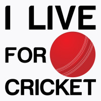 I Live For Cricket T-shirt | Artistshot