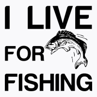 I Live For Fishing T-shirt | Artistshot