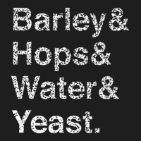 Barley Hops Water Yeast, Barley, Hops, Water, Yeast, Barley Hops Water Classic T-shirt | Artistshot