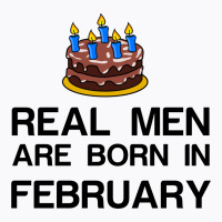 Real Men Are Born In February T-shirt | Artistshot