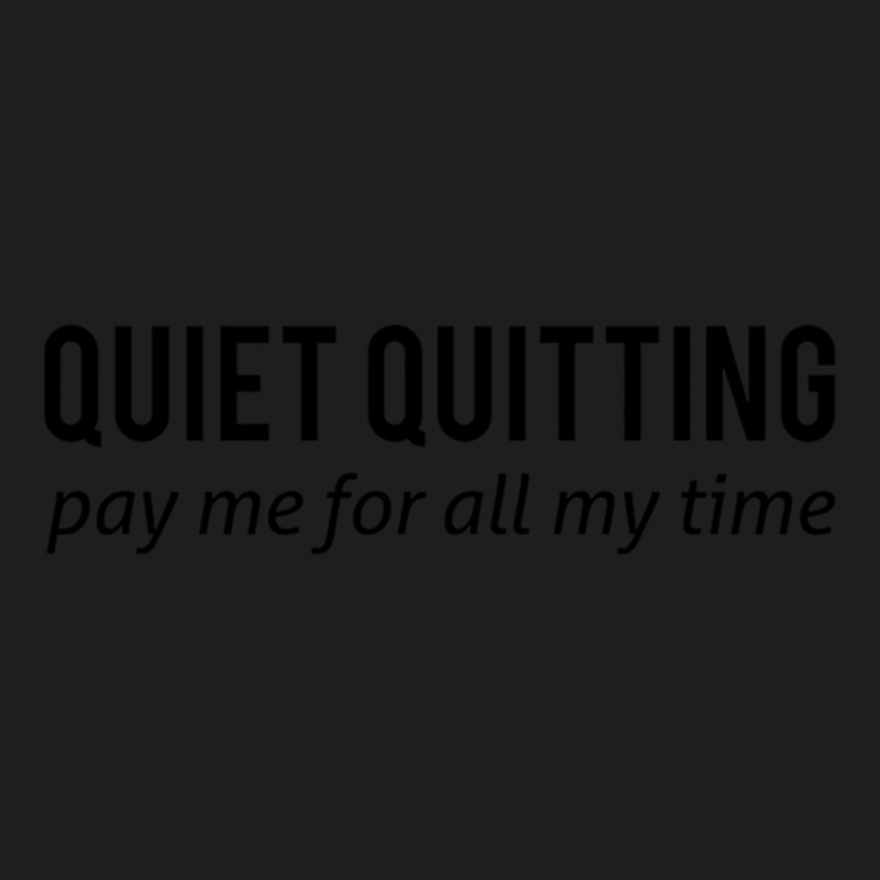 Quiet Quitting  Pay Me For All My Time Classic T-shirt by cm-arts | Artistshot