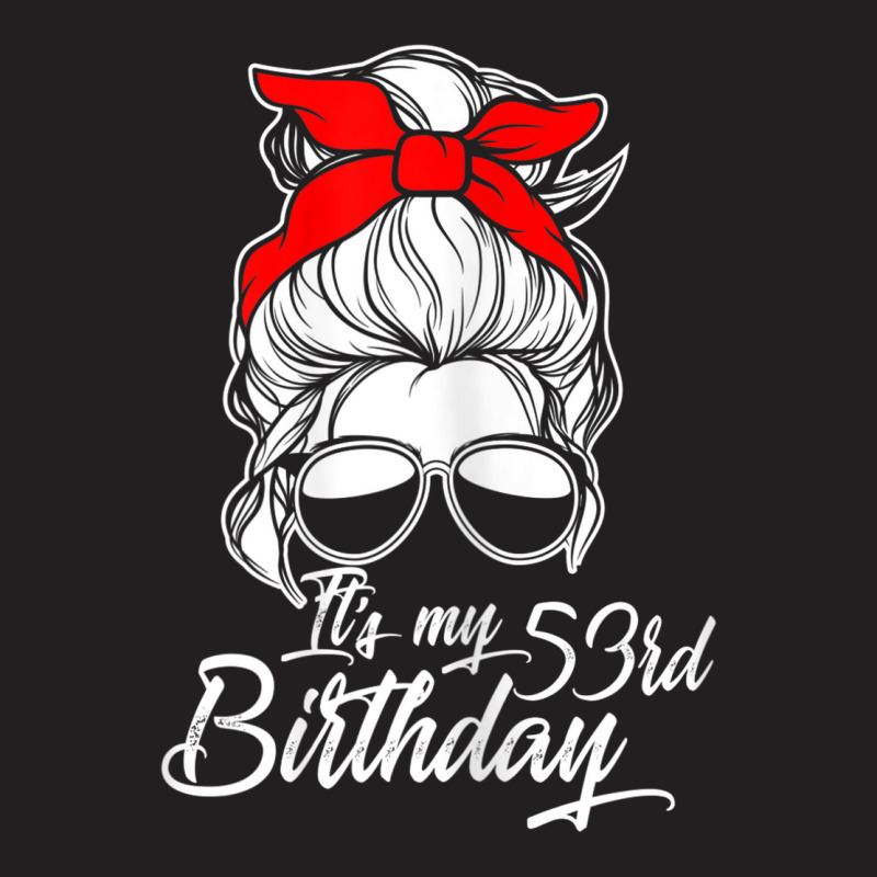 Womens It´s My 53 Birthday With Messy Bun T-shirt | Artistshot