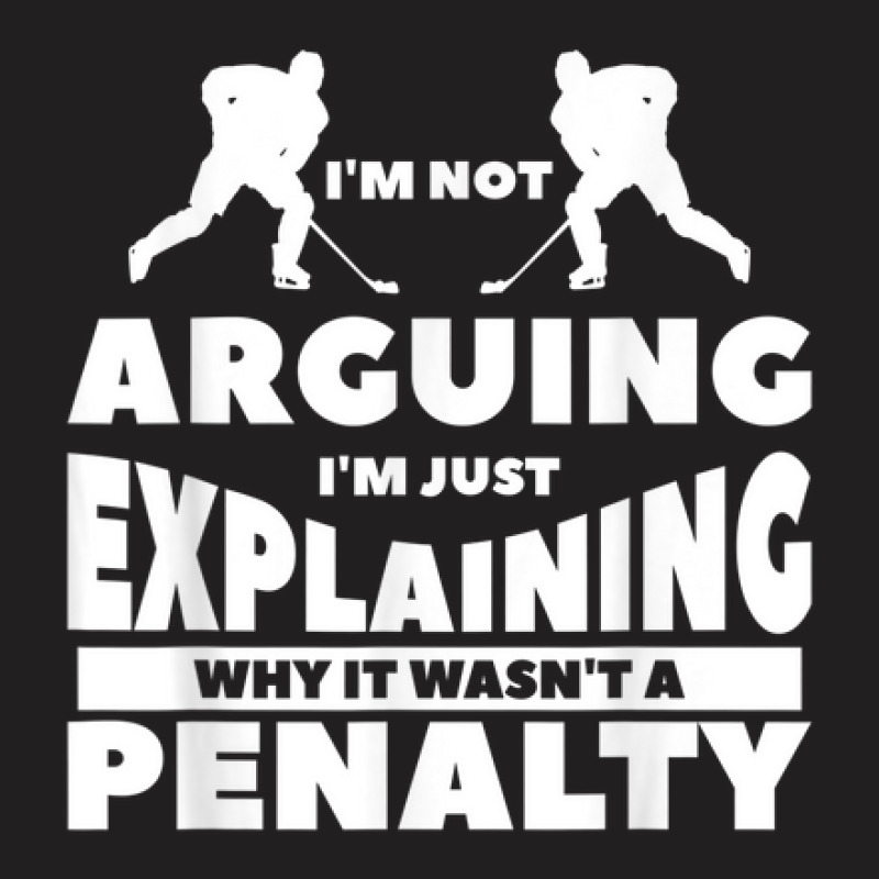 I'm Not Arguing I'm Just Explaining Why It Wasn't A Penalty T-Shirt by Lambent | Artistshot