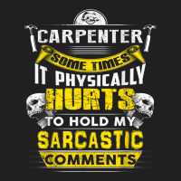 Carpenter Some Times Hurts Sarcastic Comments T-shirt | Artistshot