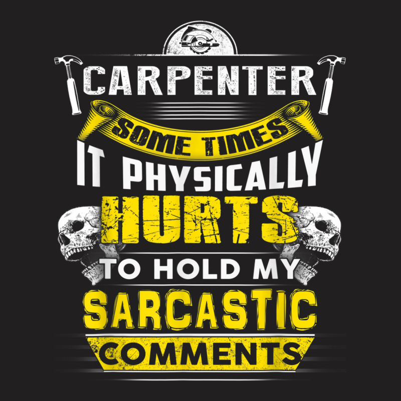 Carpenter Some Times Hurts Sarcastic Comments T-shirt | Artistshot