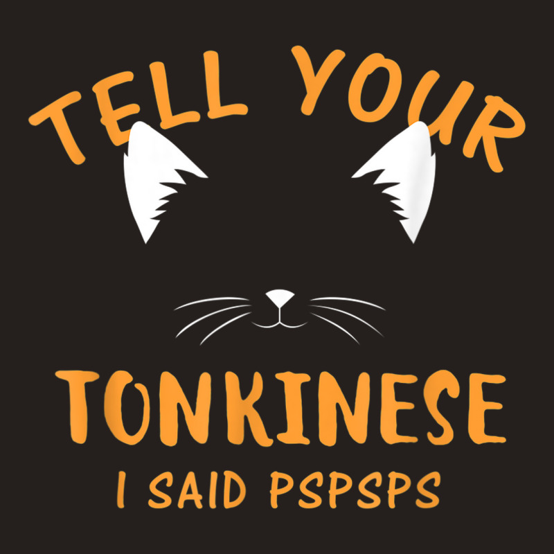 Tell Your Tonkinese I Said Pspsps Funny Cat Lover Humor Tank Top | Artistshot