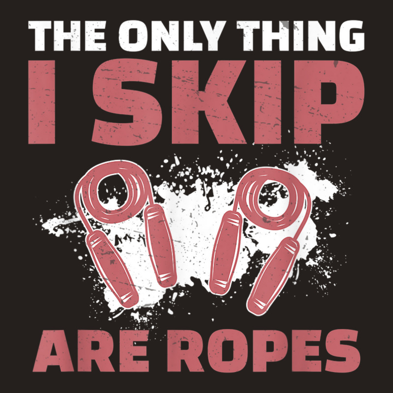 The Only Thing I Skip Are Ropes Funny Jump Rope Skipping Tank Top | Artistshot