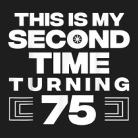 This Is My Second Time Turning 75 Year Old Birthday Squad Classic T-shirt | Artistshot