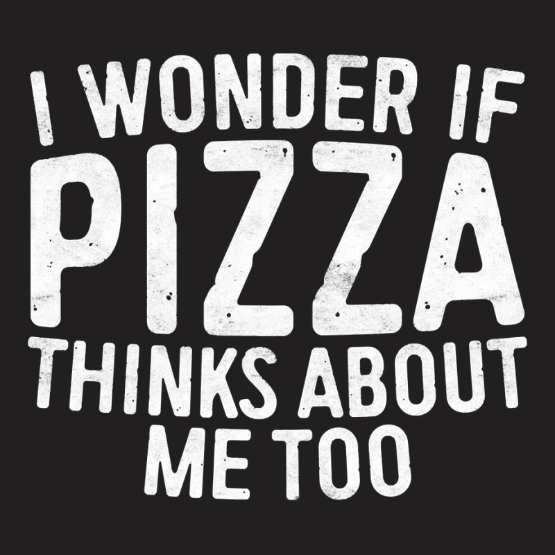 I Wonder If Pizza Thinks About Me Too T Shirt Food Lover Long Sleeve T T-shirt | Artistshot