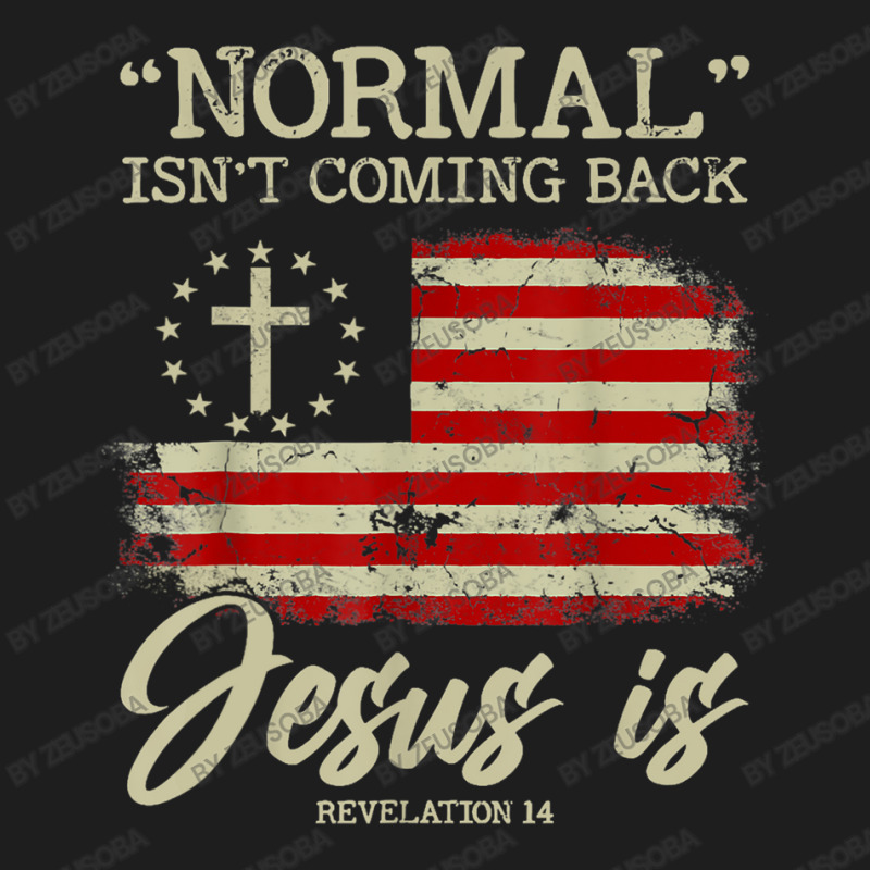 Normal Isn't Coming Back But Jesus Is Revelation 14 Vintage Classic T-shirt by ZeusOba | Artistshot