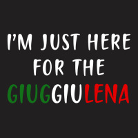 I'm Just Here For The Giuggiulena T-shirt | Artistshot