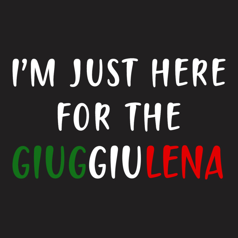 I'm Just Here For The Giuggiulena T-shirt | Artistshot