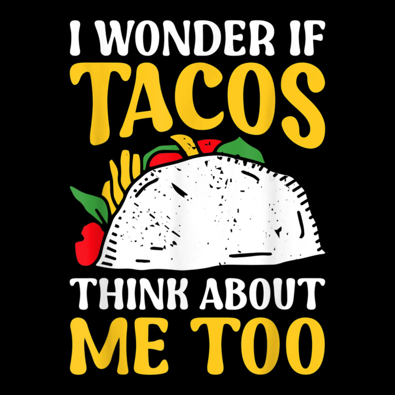 Mexican Food Lover Joke I Wonder If Tacos Think About Me Too T Shirt V-neck Tee | Artistshot