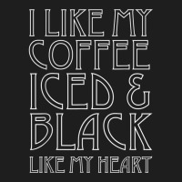 Like My Coffee Iced & Black Like My Heart Tee Shirt, Funny Classic T-shirt | Artistshot