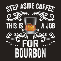 Step Aside Coffee This Is A Job For Bourbon Funny Tank Top | Artistshot