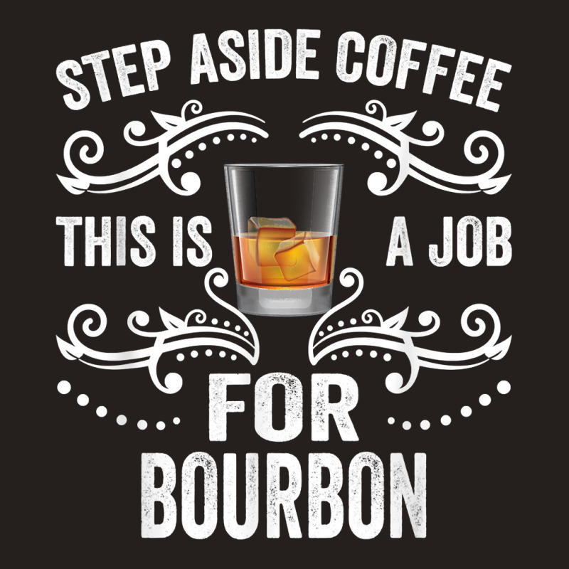 Step Aside Coffee This Is A Job For Bourbon Funny Tank Top by TysonBoyer | Artistshot