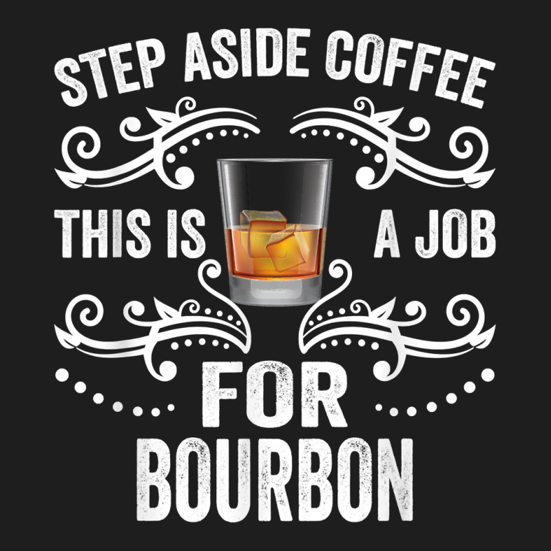 Step Aside Coffee This Is A Job For Bourbon Funny Classic T-shirt by TysonBoyer | Artistshot