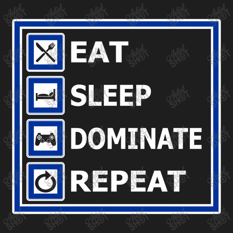 Eat, Sleep, Dominate, Repeat. For Gamers. Classic T-shirt by duniakubaby | Artistshot