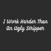 Funny I Work Harder Than An Ugly Stripper Exclusive T-shirt | Artistshot